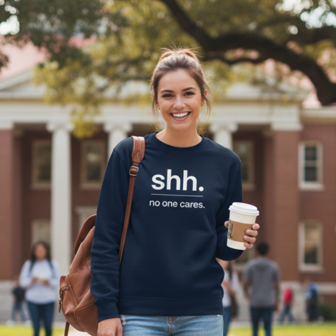 Shh. No One Cares. Sweatshirt