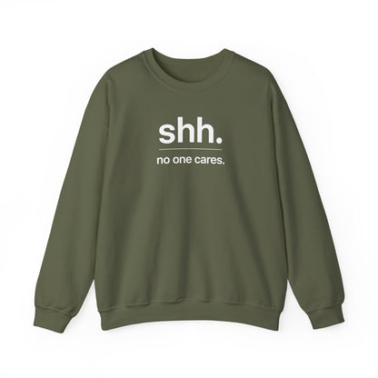 Shh. No One Cares. Sweatshirt