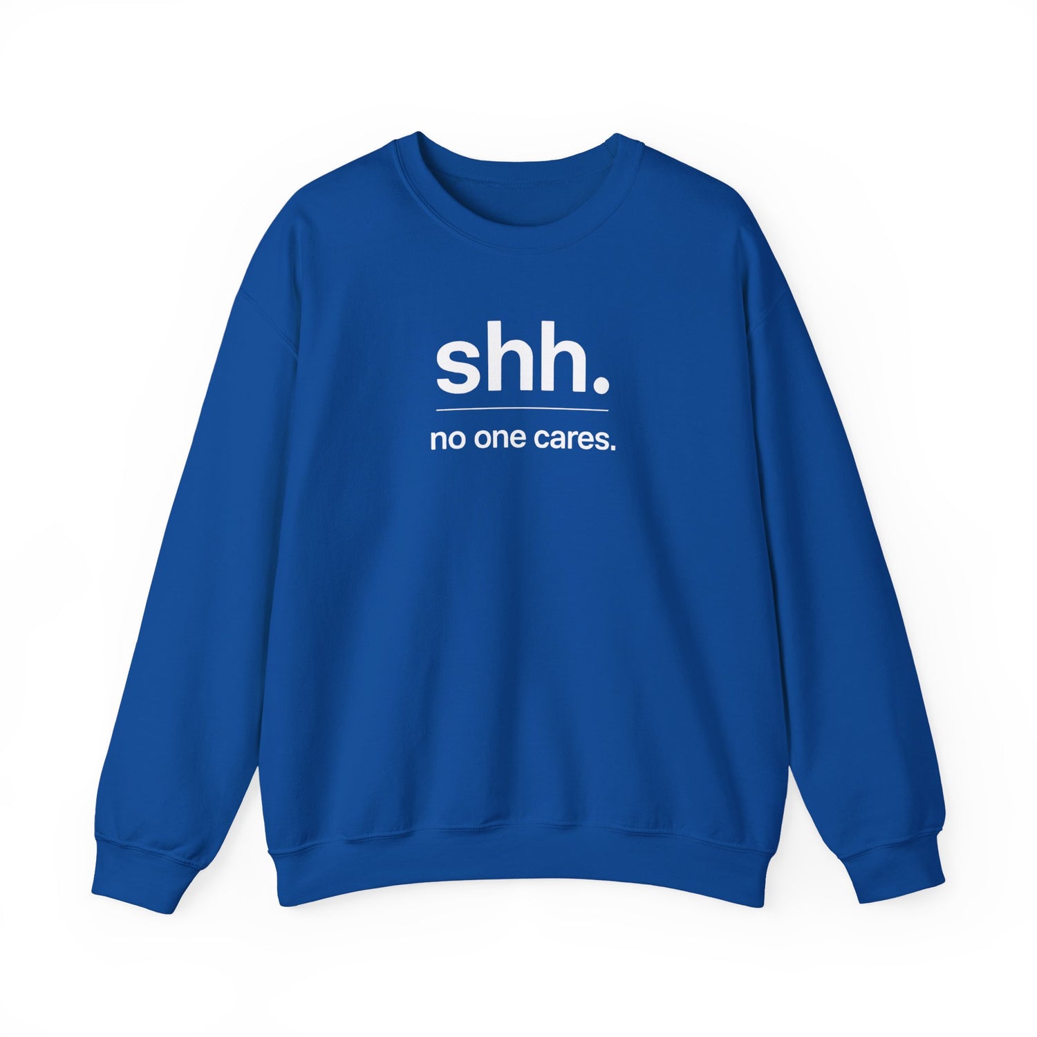 Shh. No One Cares. Sweatshirt