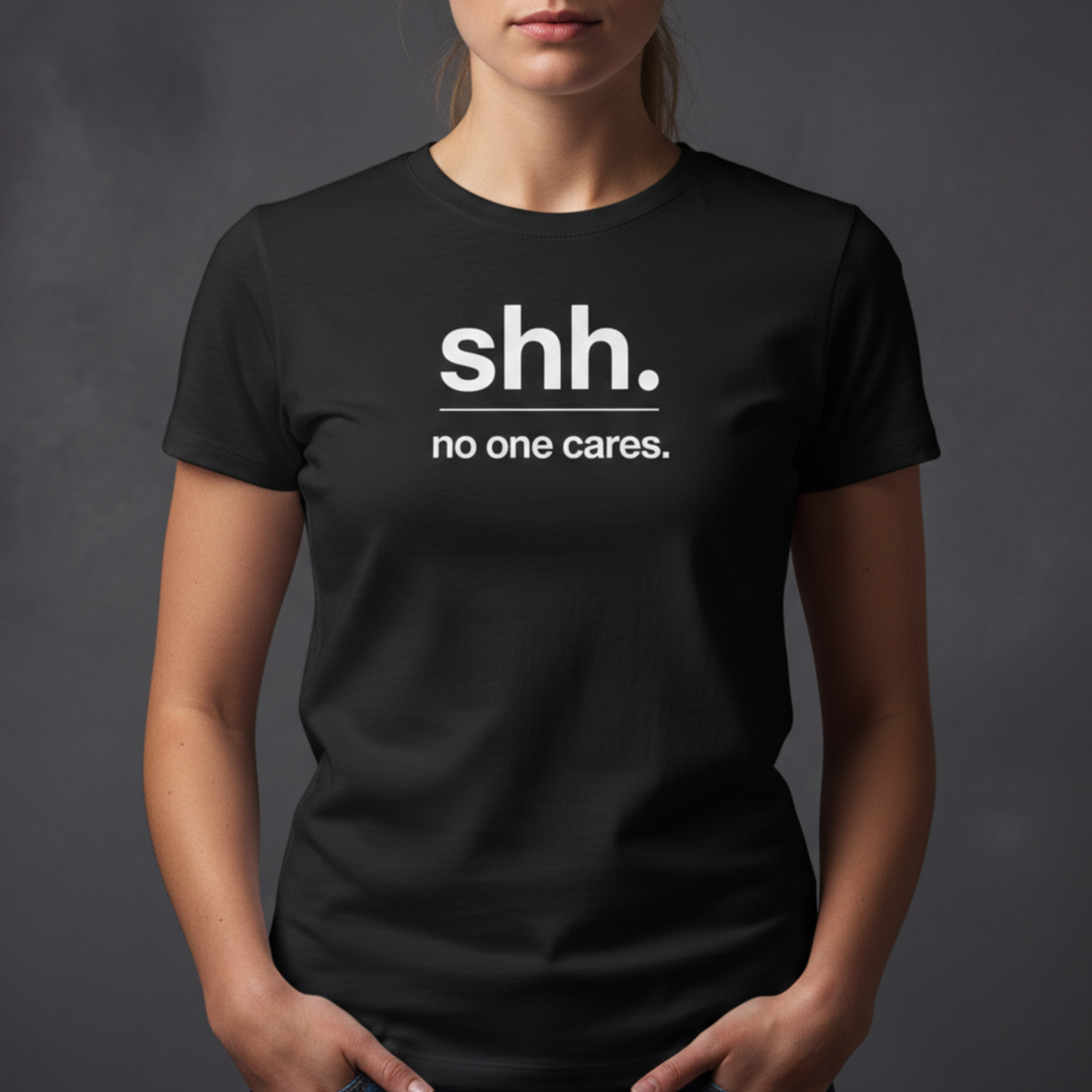 Shh. No One Cares. T-Shirt