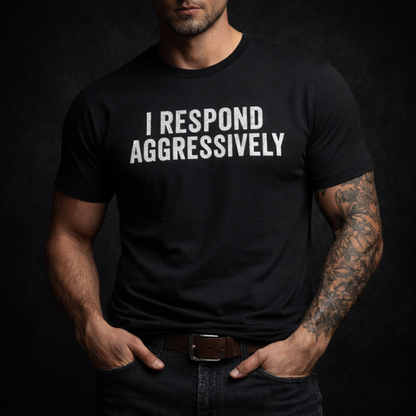 I Respond Aggressively T-Shirt