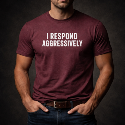 I Respond Aggressively T-Shirt