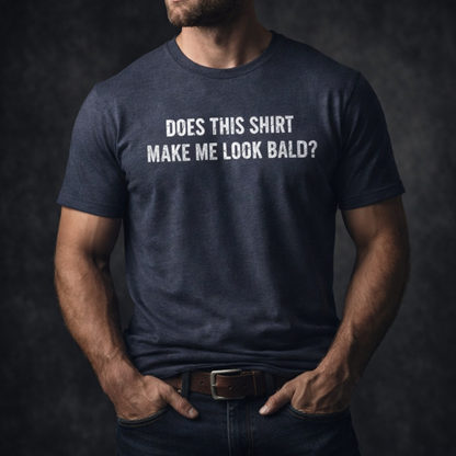 Does This Shirt Make Me Look Bald T-Shirt
