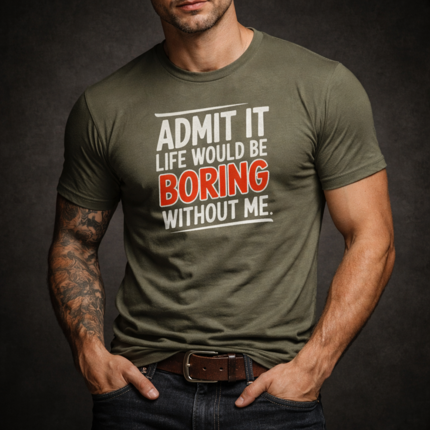 Admit It, Life Would Be Boring Without Me T-Shirt