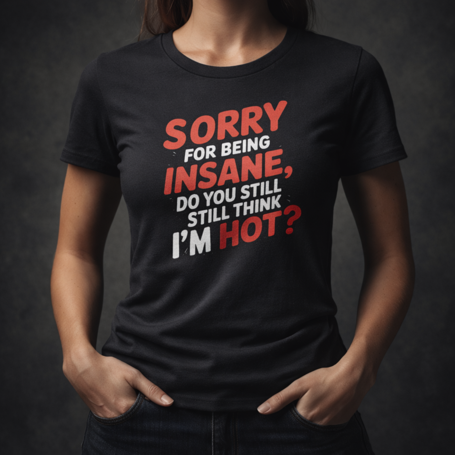 Sorry For Being Insane, Do You Still Think I’m Hot? T-Shirt