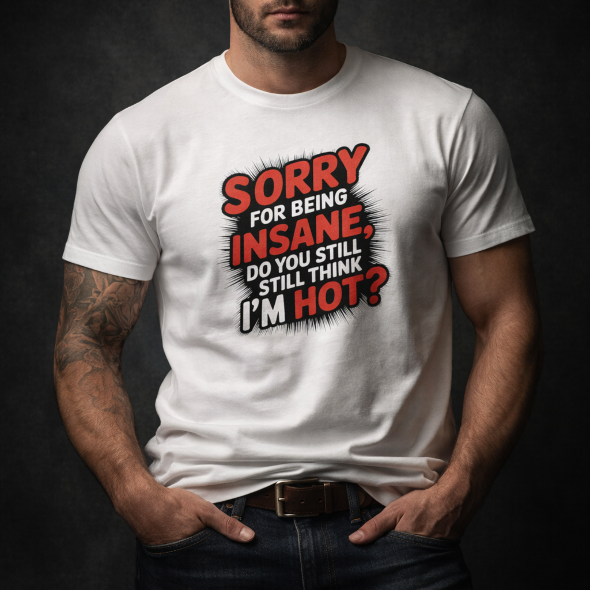 Sorry For Being Insane, Do You Still Think I’m Hot? T-Shirt