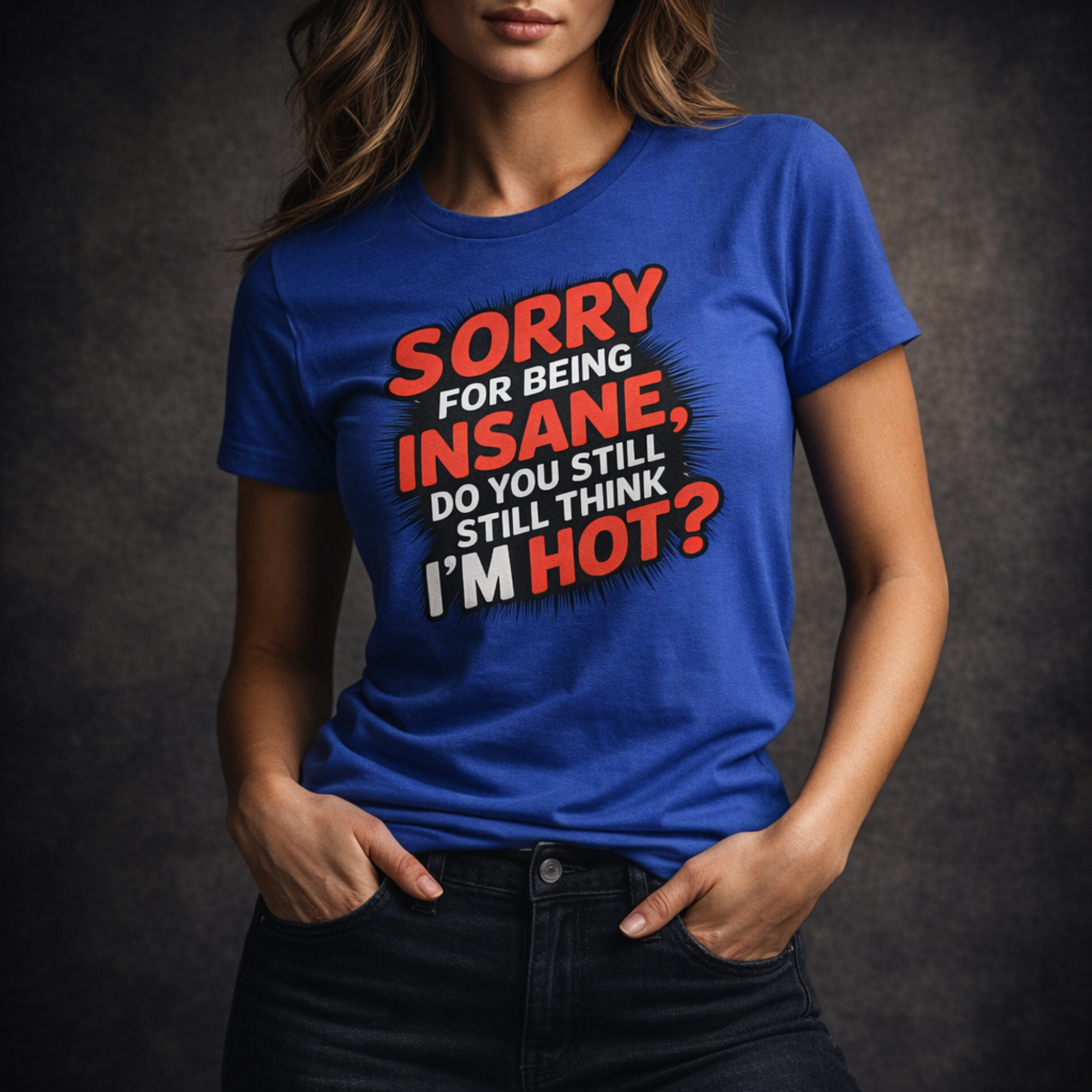 Sorry For Being Insane, Do You Still Think I’m Hot? T-Shirt