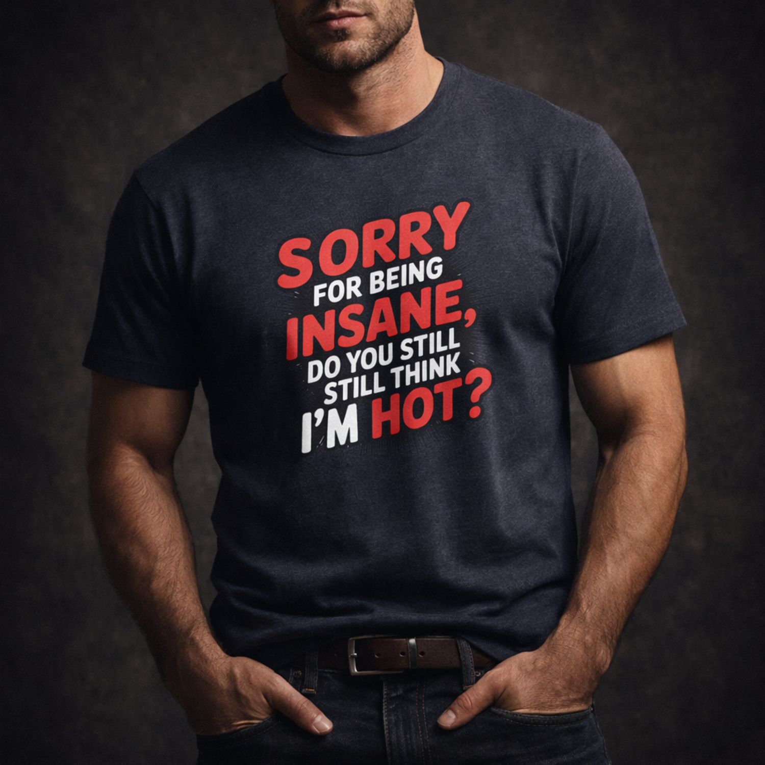 Sorry For Being Insane, Do You Still Think I’m Hot? T-Shirt