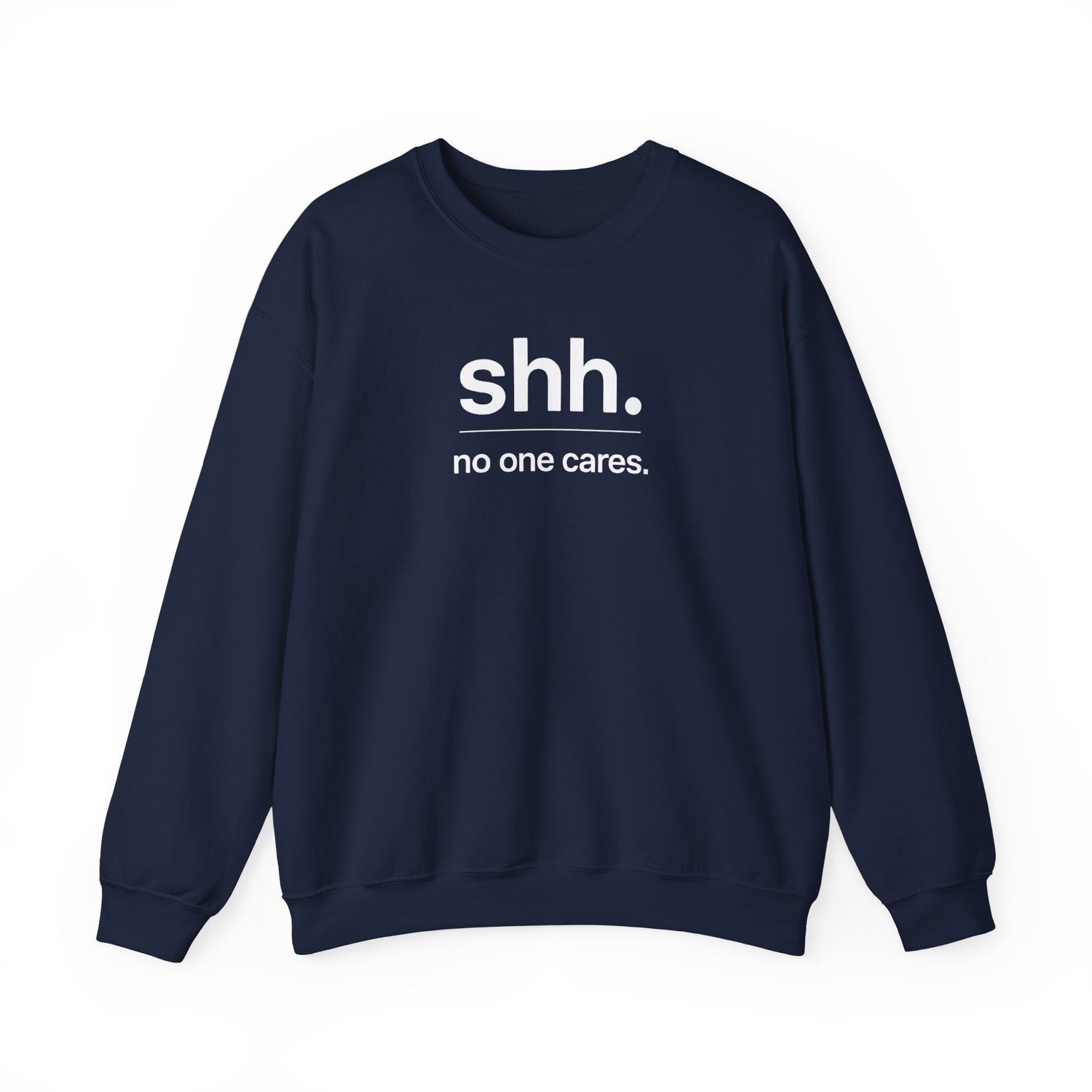 Shh. No One Cares. Sweatshirt