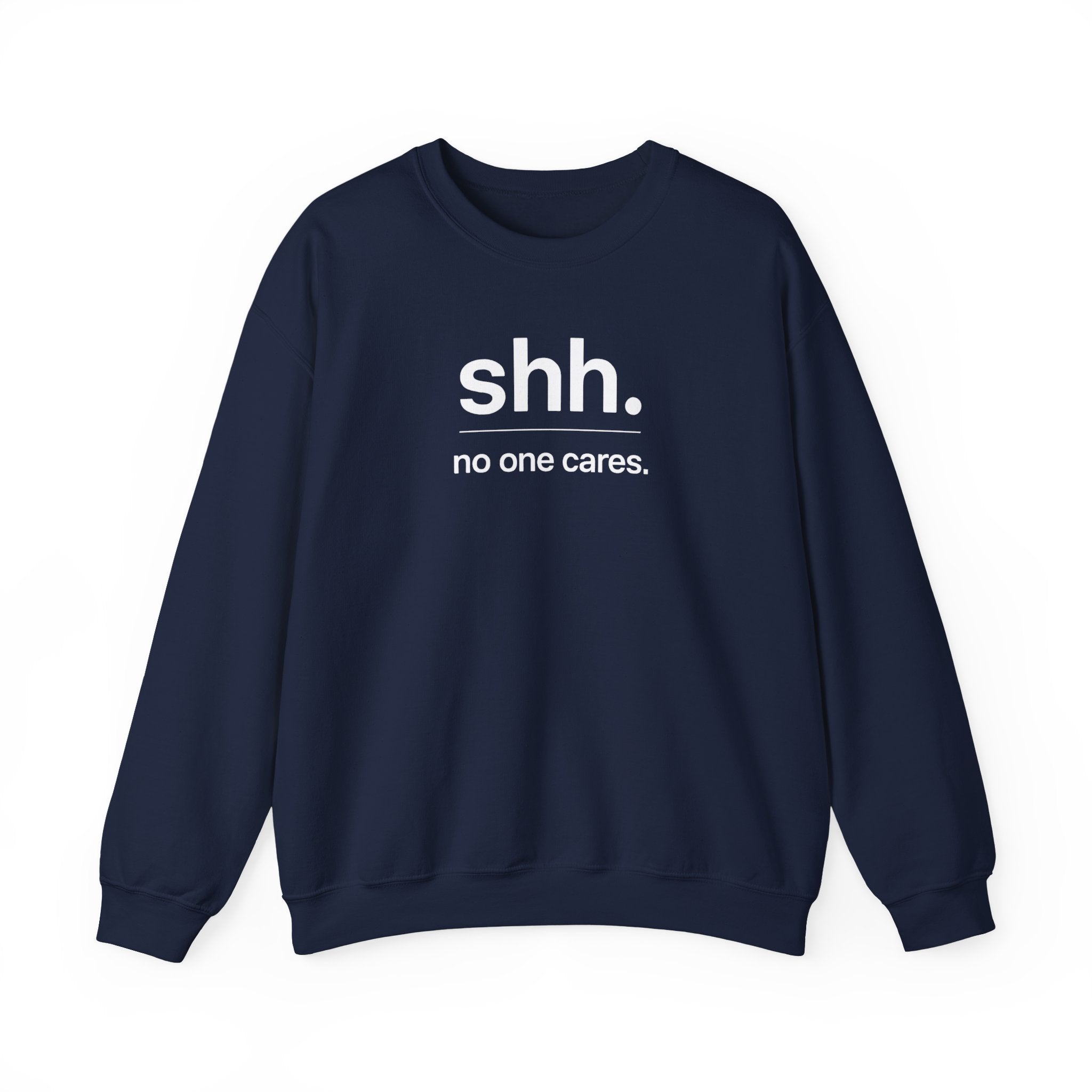 Shh. No One Cares. Sweatshirt