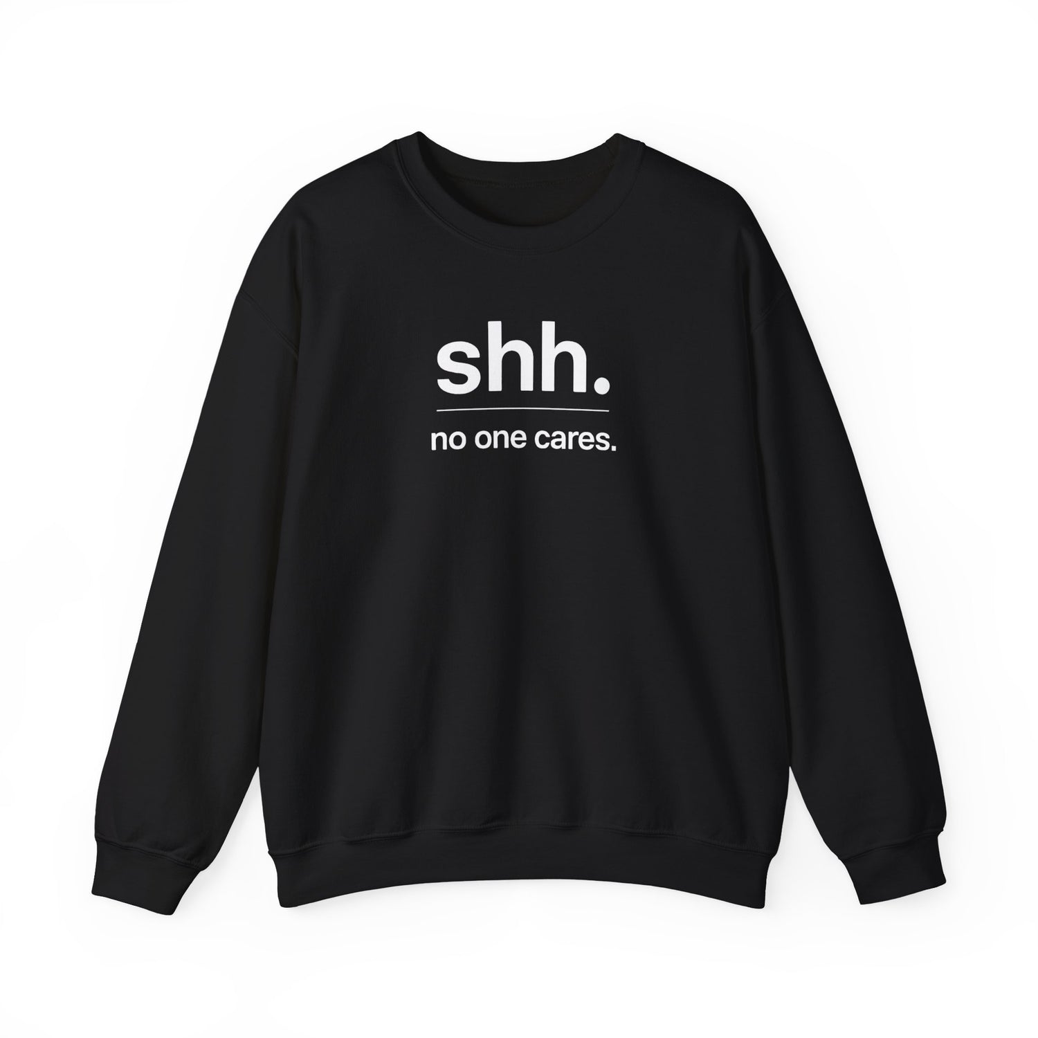 Shh. No One Cares. Sweatshirt