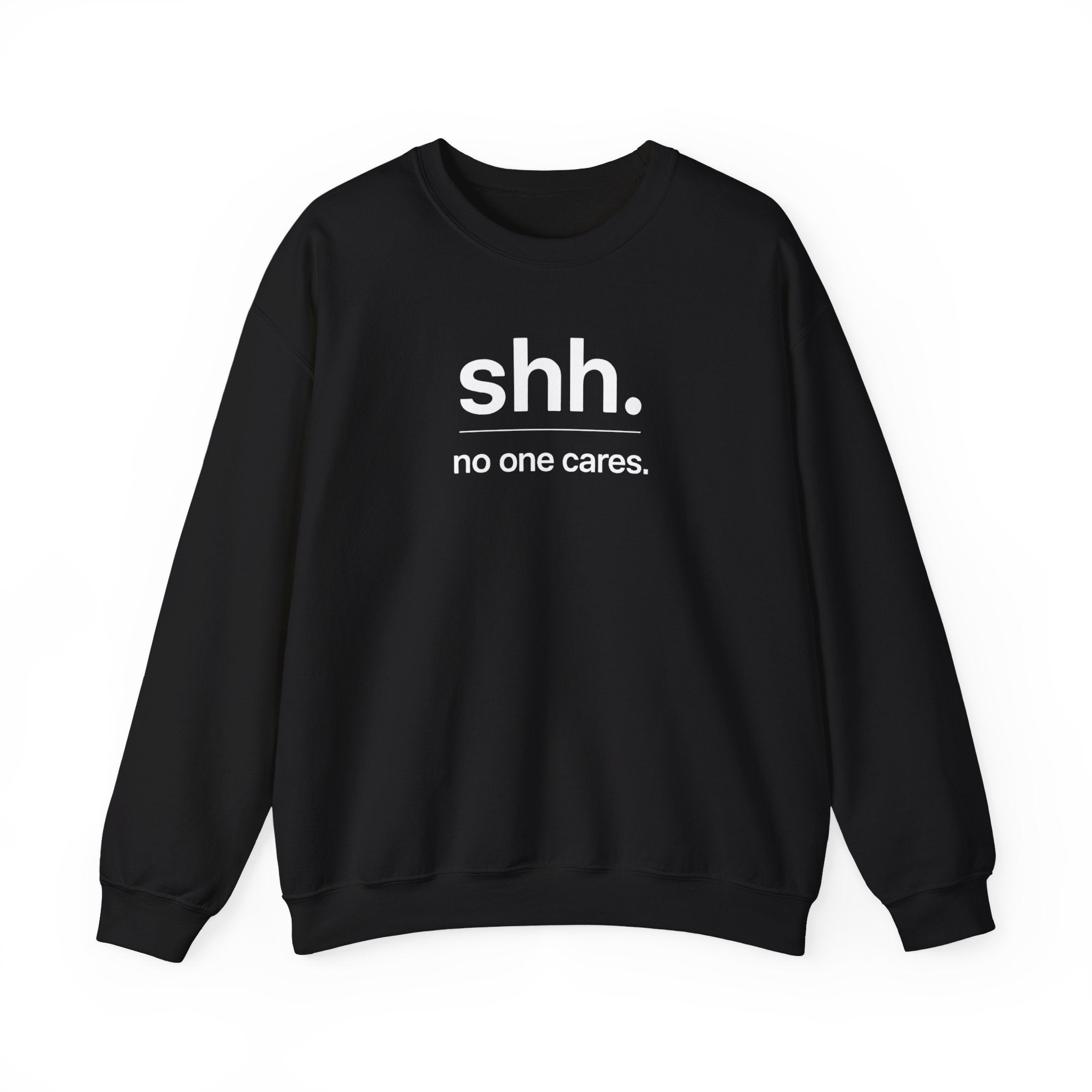 Shh. No One Cares. Sweatshirt