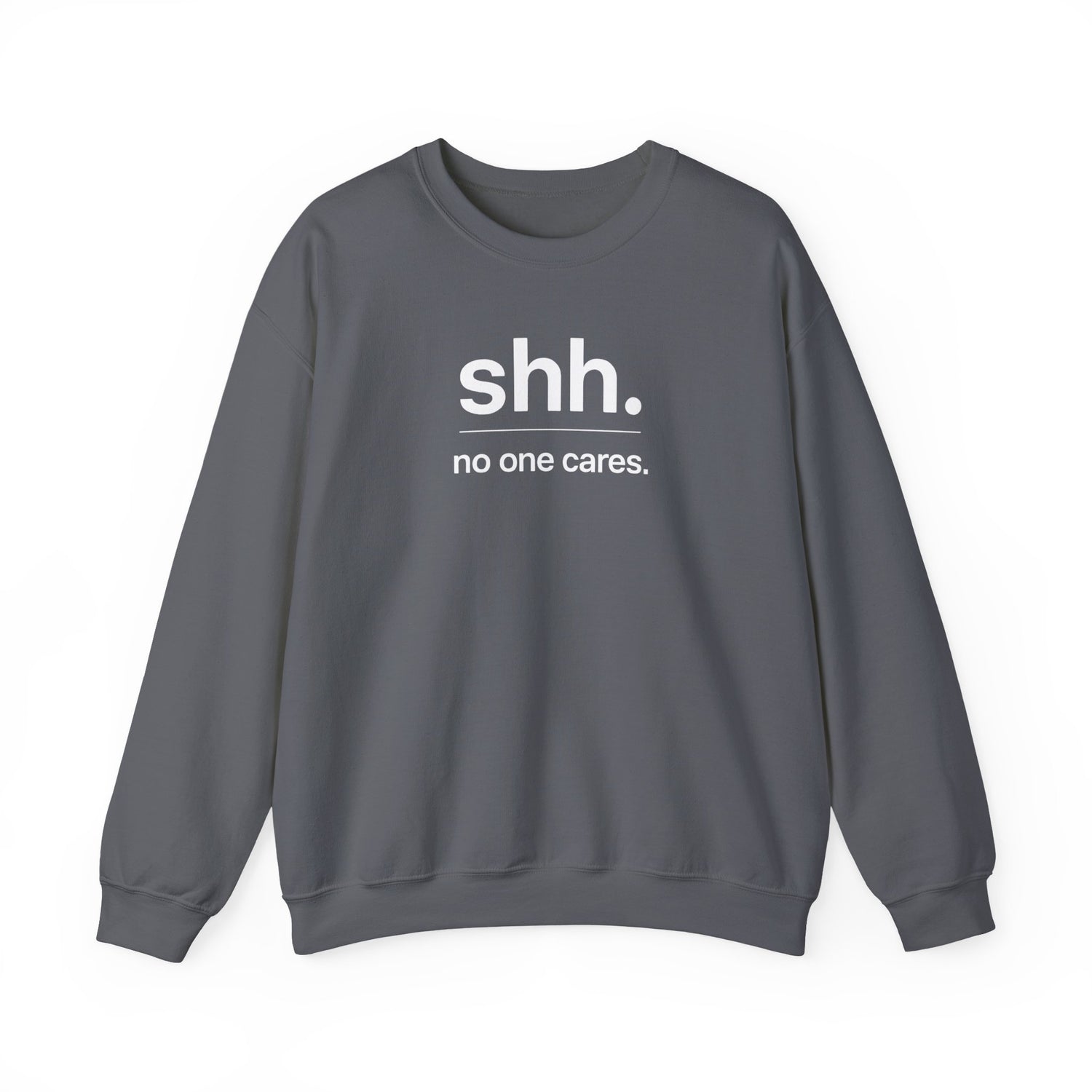 Shh. No One Cares. Sweatshirt