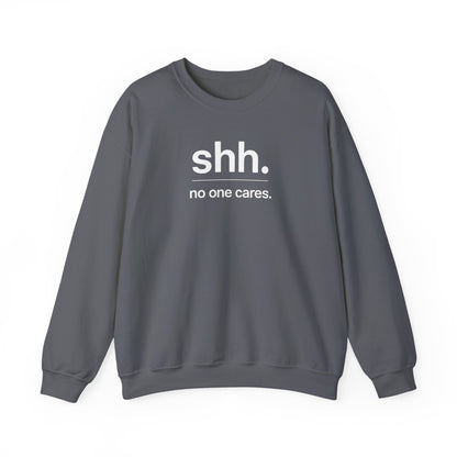 Shh. No One Cares. Sweatshirt