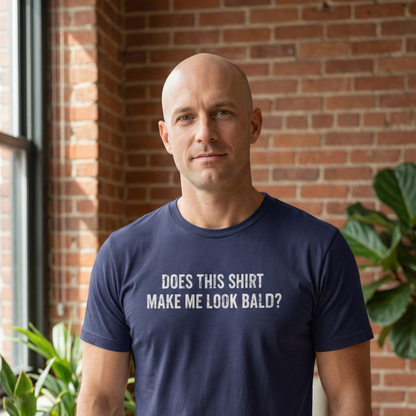 Does This Shirt Make Me Look Bald T-Shirt