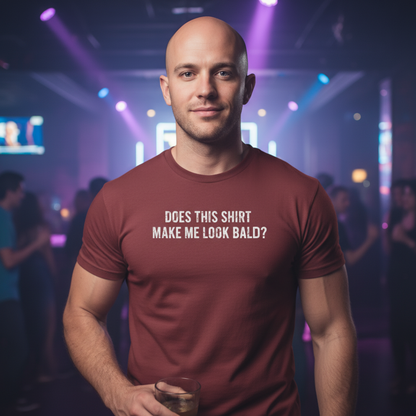 Does This Shirt Make Me Look Bald T-Shirt
