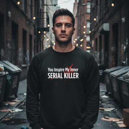 You Inspire My Inner Serial Killer Sweatshirt