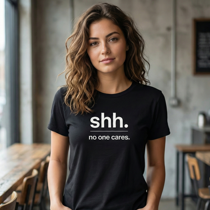 Shh. No One Cares. T-Shirt