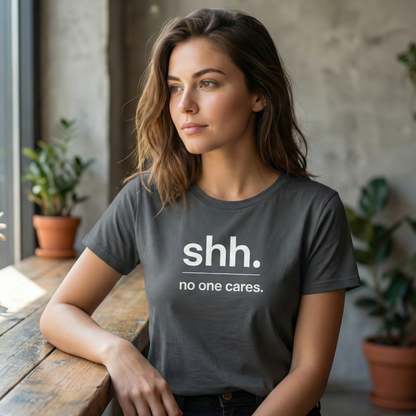 Shh. No One Cares. T-Shirt
