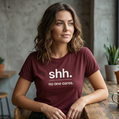 Shh. No One Cares. T-Shirt