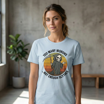 Too Many Morons...Not Enough Scythes T-Shirt