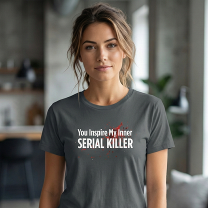 You Inspire My Inner Serial Killer T-Shirt
