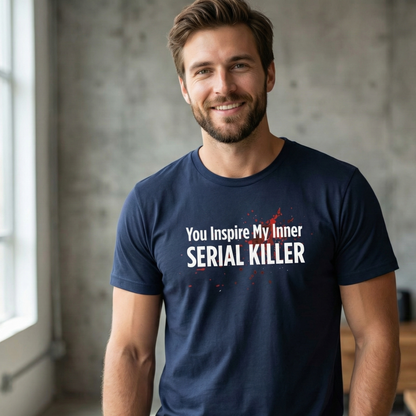You Inspire My Inner Serial Killer T-Shirt